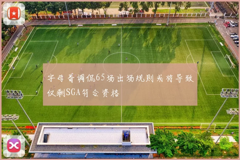 字母哥调侃65场出场规则或将导致仅剩SGA符合资格